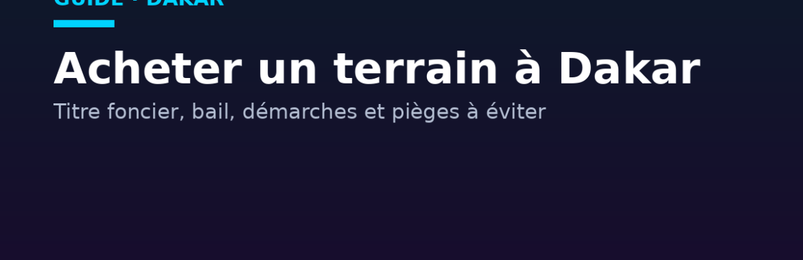 Acheter un terrain à Dakar : titre foncier, bail, démarches et pièges à éviter