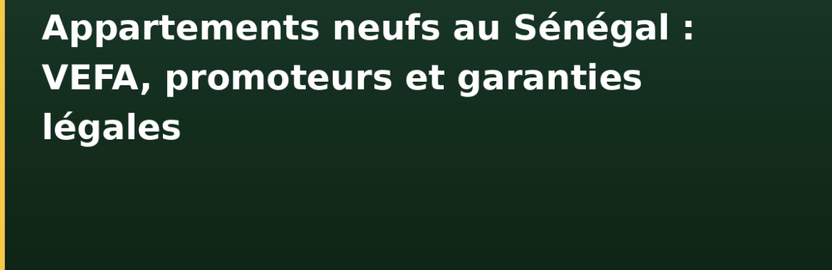 Appartements neufs au Sénégal : VEFA, promoteurs et garanties légales