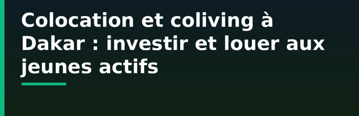Colocation et coliving à Dakar : investir pour louer aux étudiants et jeunes actifs