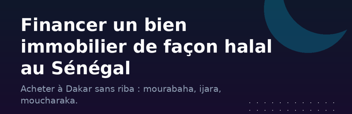 Financer un bien immobilier de façon halal au Sénégal : le guide sans riba