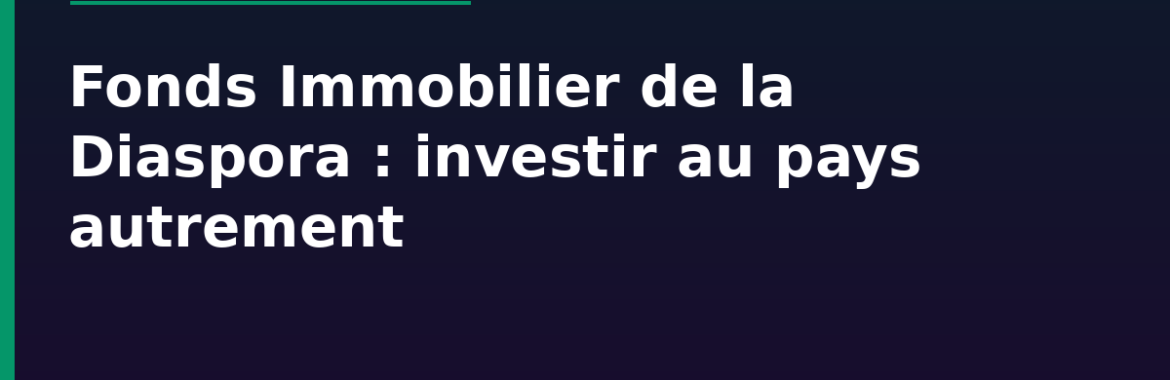 Fonds Immobilier de la Diaspora sénégalaise (FCPI-DS) : comment le nouveau fonds permet d&rsquo;investir au pays