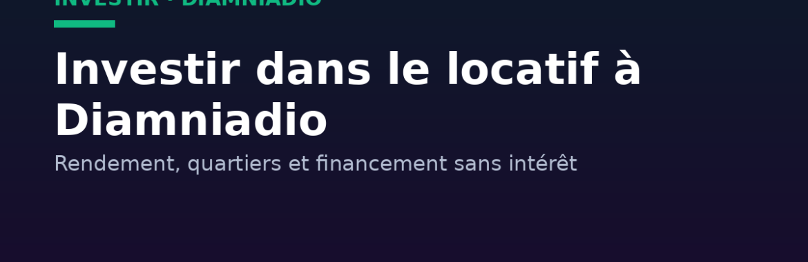 Investir dans le locatif à Diamniadio : rendement, quartiers et financement sans intérêt