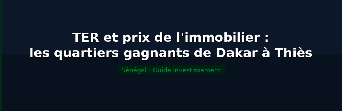 TER et prix de l&rsquo;immobilier : les quartiers gagnants de Dakar à Thiès