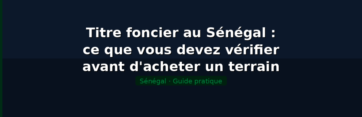 Titre foncier au Sénégal : ce que vous devez vérifier avant d&rsquo;acheter un terrain