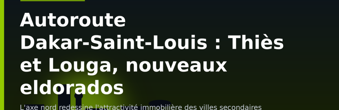 Autoroute Dakar-Saint-Louis : Thiès et Louga, les nouveaux eldorados immobiliers de 2026