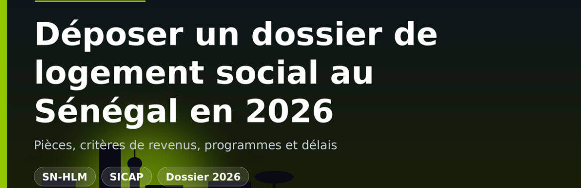 Déposer un dossier de logement social au Sénégal en 2026 : pièces, critères de revenus, programmes et délais