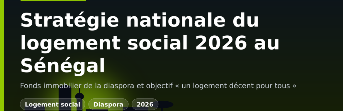 Stratégie nationale du logement social 2026 au Sénégal : fonds diaspora et « un logement décent pour tous »