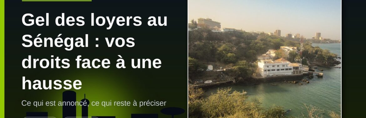 Gel des loyers au Sénégal : ce qui est bloqué, ce qui ne l&rsquo;est pas, et que faire si votre bailleur augmente