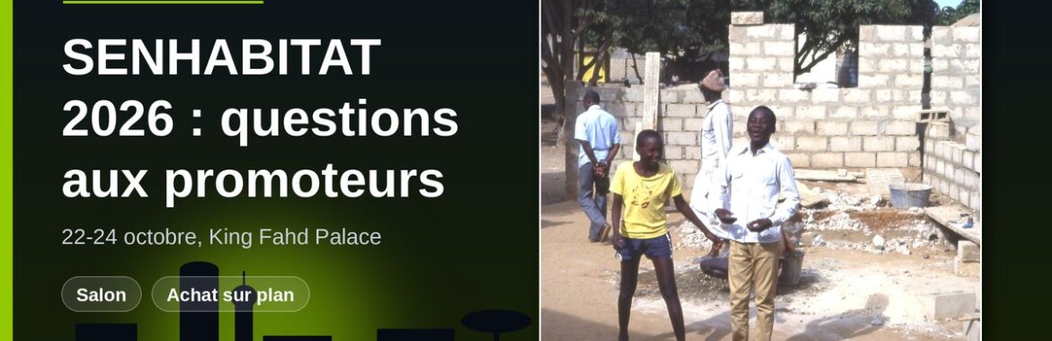SENHABITAT 2026 (22-24 octobre, Dakar) : les questions à poser à un promoteur avant de réserver